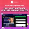 Private Wealth Academy Half Your Mortgage Private Banking Secrets