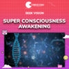 Super Consciousness Awakening – Seek Vision