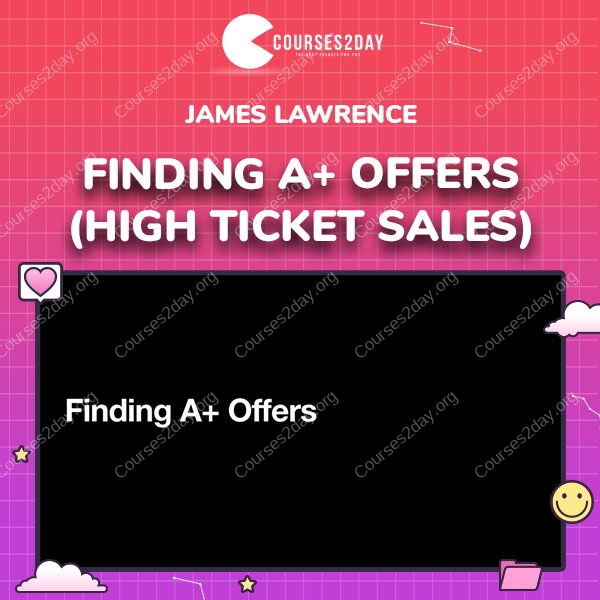 James Lawrence – Finding A+ Offers (High Ticket Sales)
