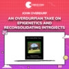 John Overdurf – An Overdurfian Take on Epigenetics and Reconsolidating Introjects