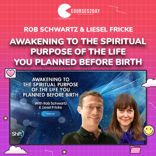 Rob Schwartz & Liesel Fricke – Awakening to the Spiritual Purpose of the Life You Planned Before Birth