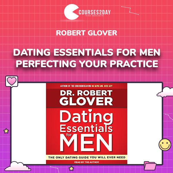 Robert Glover – Dating Essentials for Men – Perfecting Your Practice