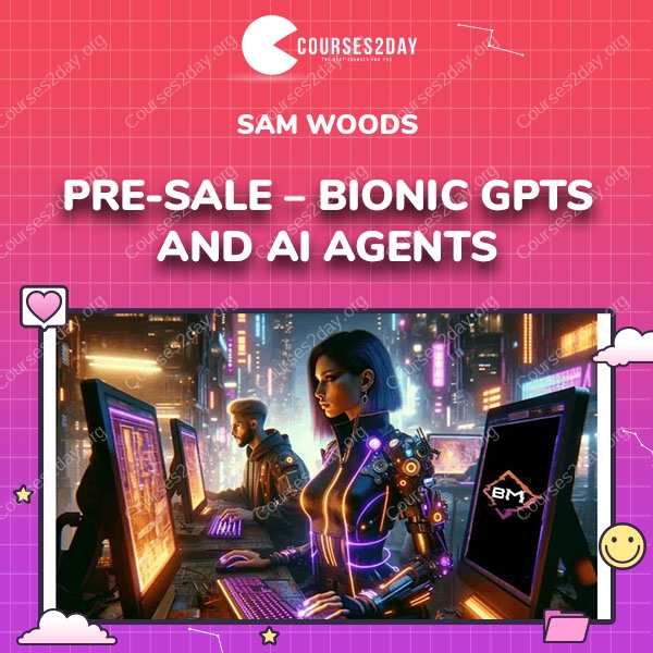 Sam Woods – PRE-SALE – Bionic GPTs and AI Agents