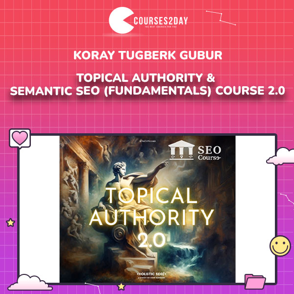 Koray Tugberk GUBUR – Topical Authority & Semantic SEO (Fundamentals) Course 2.0