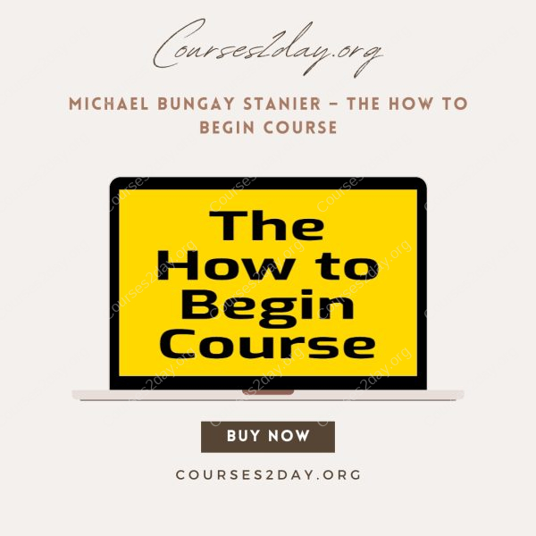Michael Bungay Stanier – The How to Begin Course